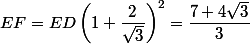 EF =ED\left(1+\dfrac{2}{\sqrt{3}}\right)^2 = \dfrac{7+4\sqrt{3}}{3}